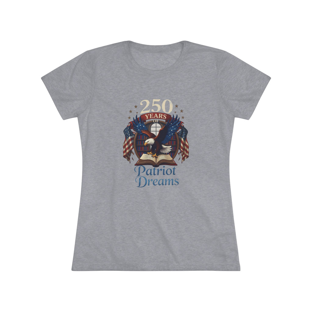 Celebrate 250 Years | Patriot Dreams | Premium Tri-Blend Women's T-Shirt